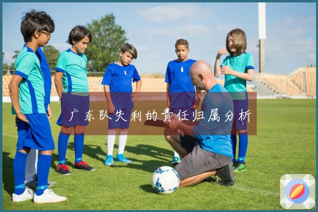 广东队失利的责任归属分析
