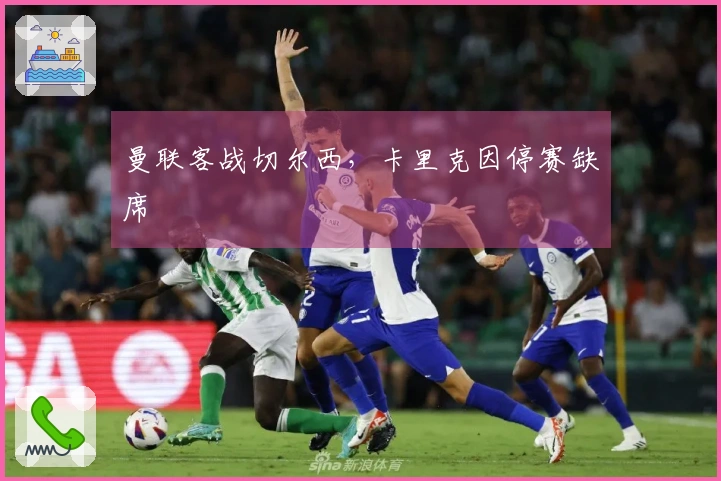曼联客战切尔西，卡里克因停赛缺席